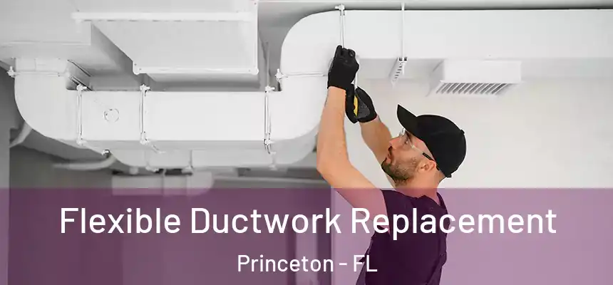 Flexible Ductwork Replacement Princeton - FL